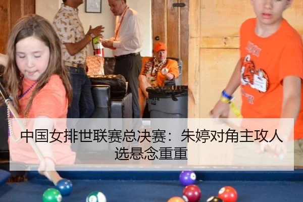 中国女排世联赛总决赛：朱婷对角主攻人选悬念重重